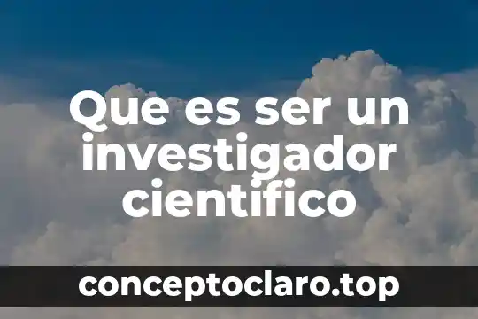 Que es ser un investigador cientifico
