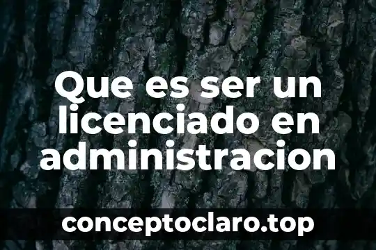 Que es ser un licenciado en administracion