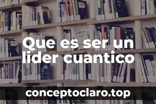 Que es ser un lider cuantico