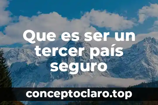 Que es un pais subdesarrollado y desarrollado 4 Que es ser un tercer país seguro