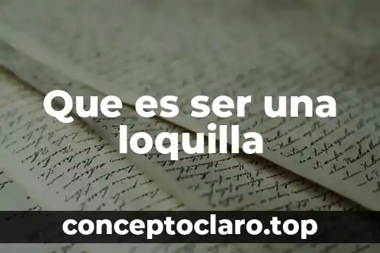 Que es ser una loquilla