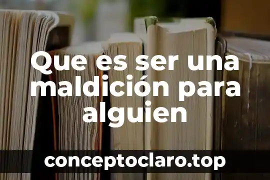 Que es ser una maldición para alguien