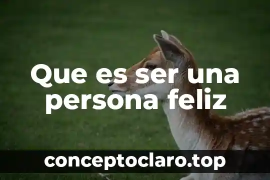 Que es ser una persona feliz
