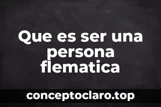Que es ser jabonoso en colombia 7 Que es ser una persona flematica