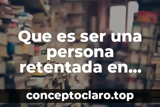 Que es ser una persona retentada en mexico