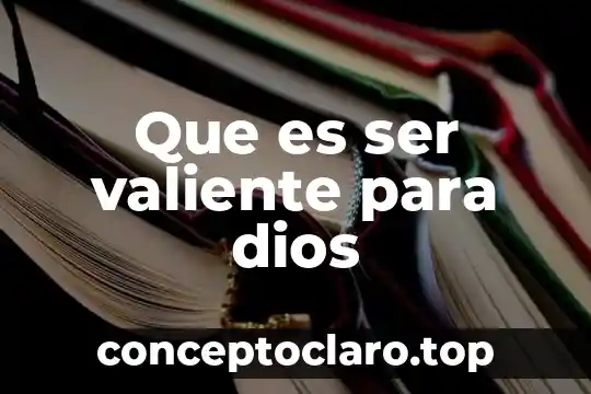 Que es ser valiente para dios