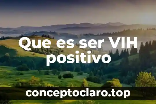 Que es ser VIH positivo