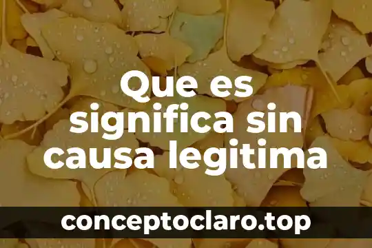 Que es rebelde con causa 7 Que es significa sin causa legitima