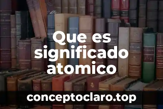 Qué es un dato atómico en base de datos 4 Que es significado atomico