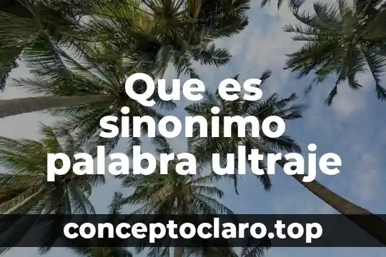 Que es encontrar el significado de palabras utilizando un sinónimo 7 Que es sinonimo palabra ultraje