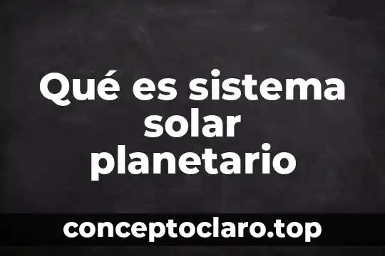 Qué es sistema solar planetario