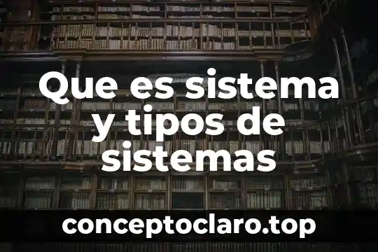 Que es sistema y tipos de sistemas