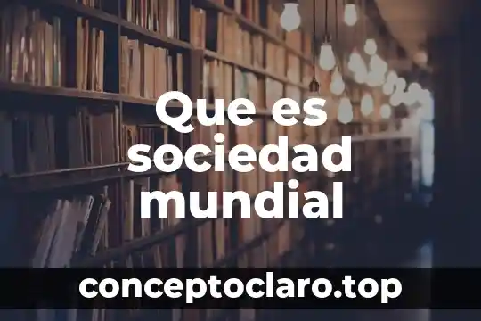 Que es la guerra mundial de los estados unidos 7 Que es sociedad mundial