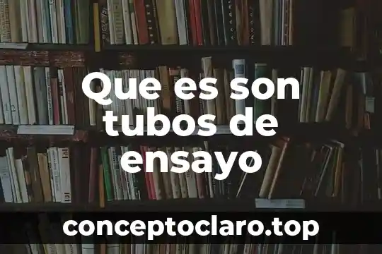 Que es son tubos de ensayo