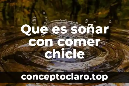 Que es soñar con comer chicle