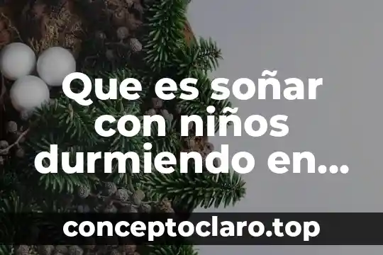 Que es soñar con un familiar muerto 6 Que es soñar con niños durmiendo en una cama