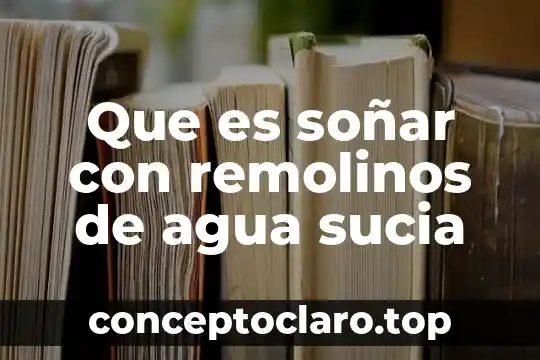 Que es soñar con un familiar muerto 5 Que es soñar con remolinos de agua sucia