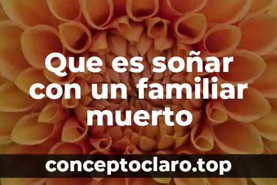 Que es soñar con niños durmiendo en una cama 6 Que es soñar con un familiar muerto