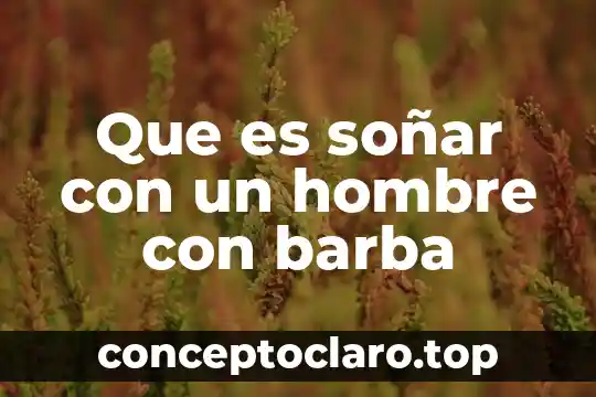 Que es soñar con un familiar muerto 8 Que es soñar con un hombre con barba