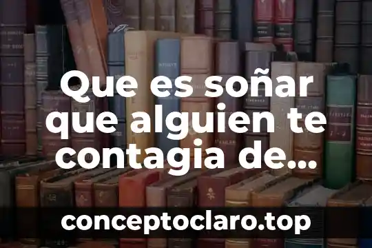 Que es soñar que alguien te contagia de una enfermedad