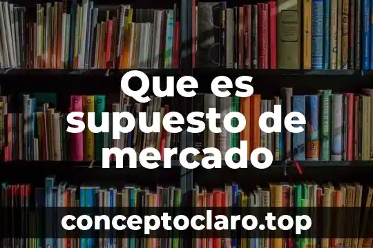 Ejemplo de un supuesto por que es nulo 4 Que es supuesto de mercado