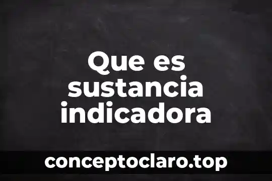 Que es sustancia indicadora