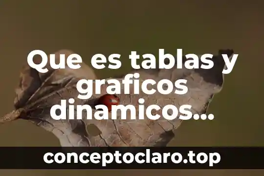Qué es arcivos de tablas 8 Que es tablas y graficos dinamicos excel