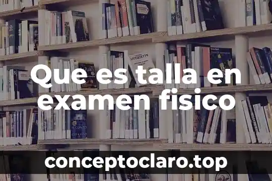 Que es talla en examen fisico