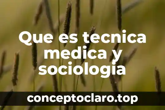 Que es tecnica medica y sociologia