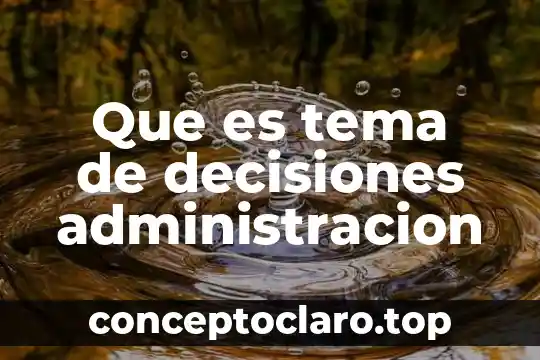Que es tema de decisiones administracion