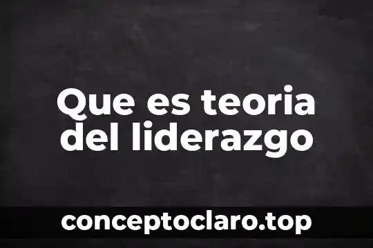 Que es teoria del liderazgo