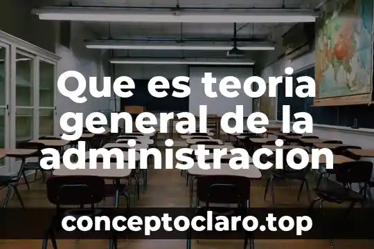 Que es teoría segun clara romero 7 Que es teoria general de la administracion