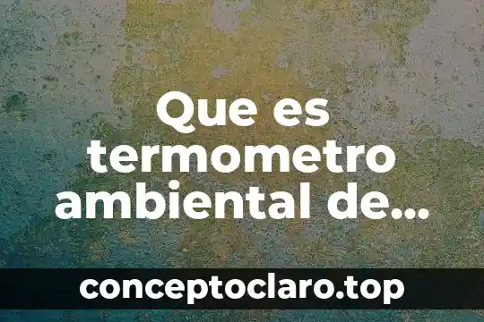 Que es termometro ambiental de laboratorio