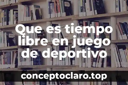 Que es tiempo libre en juego de deportivo