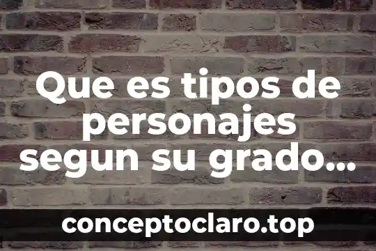 Que es tipos de personajes segun su grado de importancia