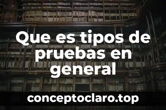 Que es tipos de pruebas en general