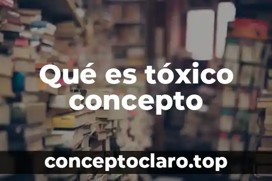 Qué es tóxico concepto