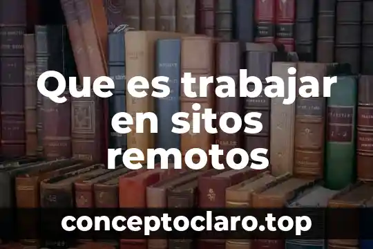 Qué es trabajar de telesqui 4 Que es trabajar en sitos remotos