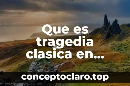 Que es la fisica clasica y su significado 6 Que es tragedia clasica en literatura