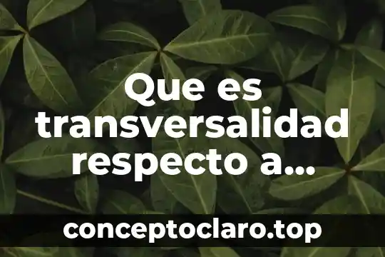 Que es transversalidad respecto a ecologia y desarrollo sustentable