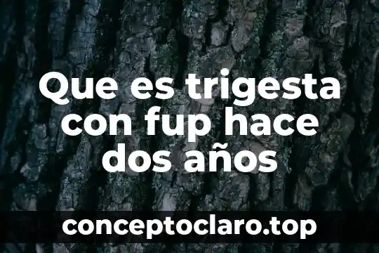 Que es trigesta con fup hace dos años