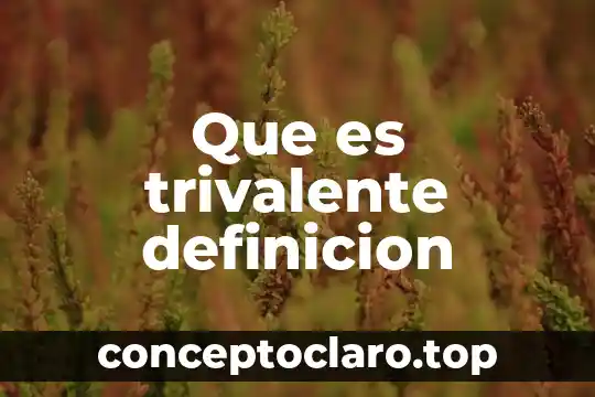 Que es trivalente definicion