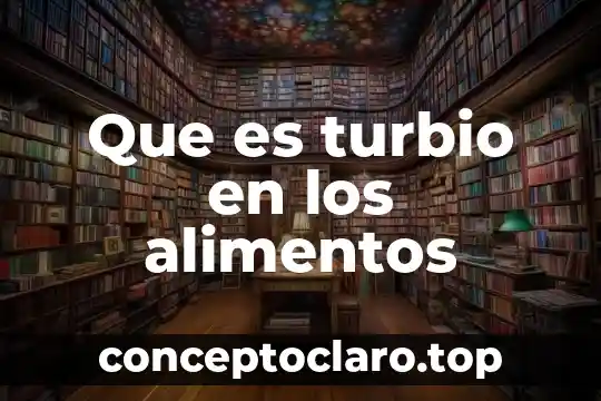 Que es turbio en los alimentos