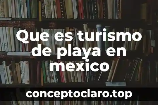 Que es turismo de playa en mexico