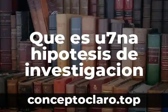 Que es u7na hipotesis de investigacion