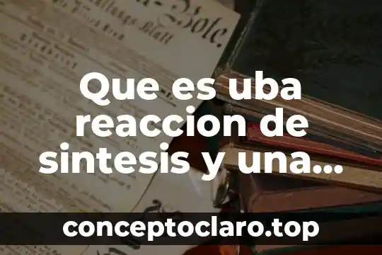 Que es uba reaccion de sintesis y una de analisis