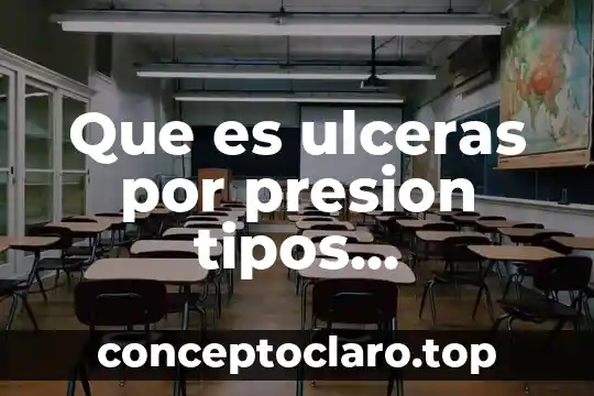 Que es ulceras por presion tipos incidencia