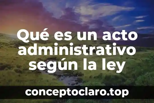 Que es avasallar concepto 8 Qué es un acto administrativo según la ley