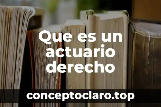 Que es un actuario derecho
