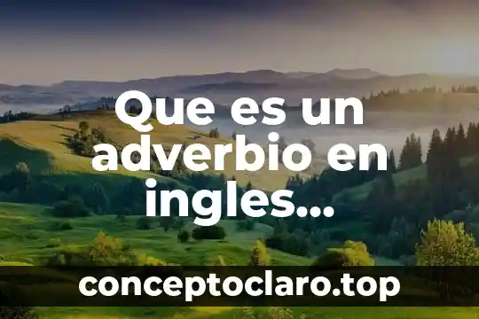 Que es un adverbio significado 4 Que es un adverbio en ingles ejemplos